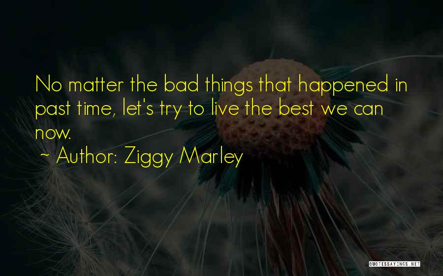Bad Things In The Past Quotes By Ziggy Marley