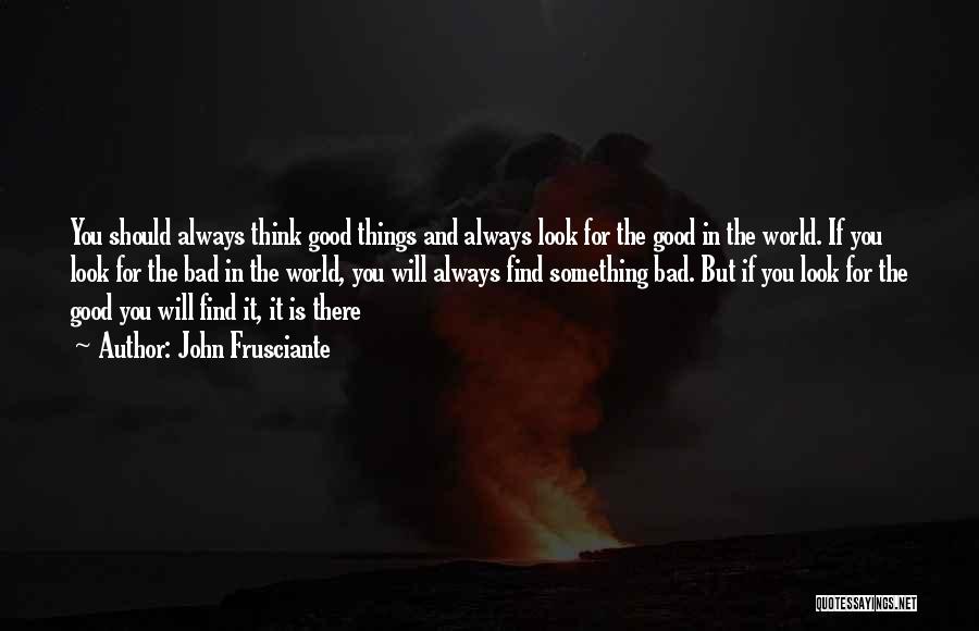 Bad Things In The World Quotes By John Frusciante