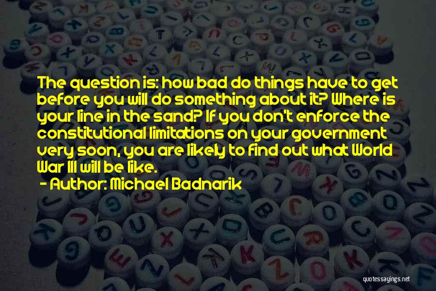 Bad Things In The World Quotes By Michael Badnarik