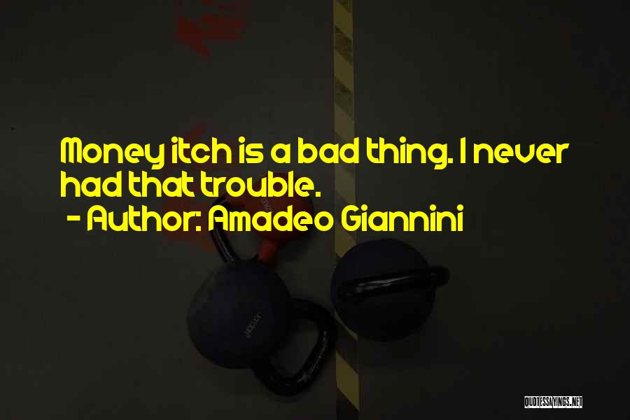 Bad Things Money Quotes By Amadeo Giannini