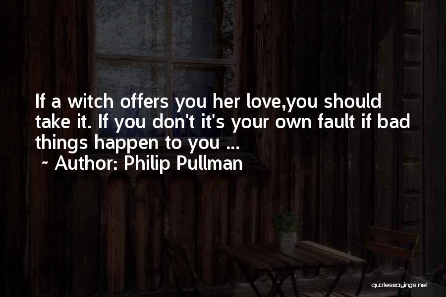 Bad Things Quotes By Philip Pullman