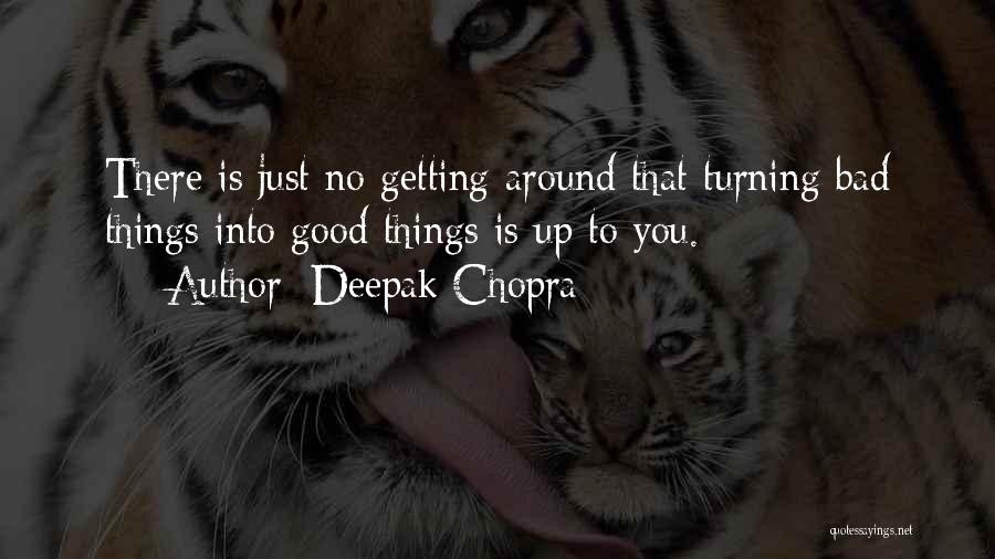 Bad Things Turning Good Quotes By Deepak Chopra