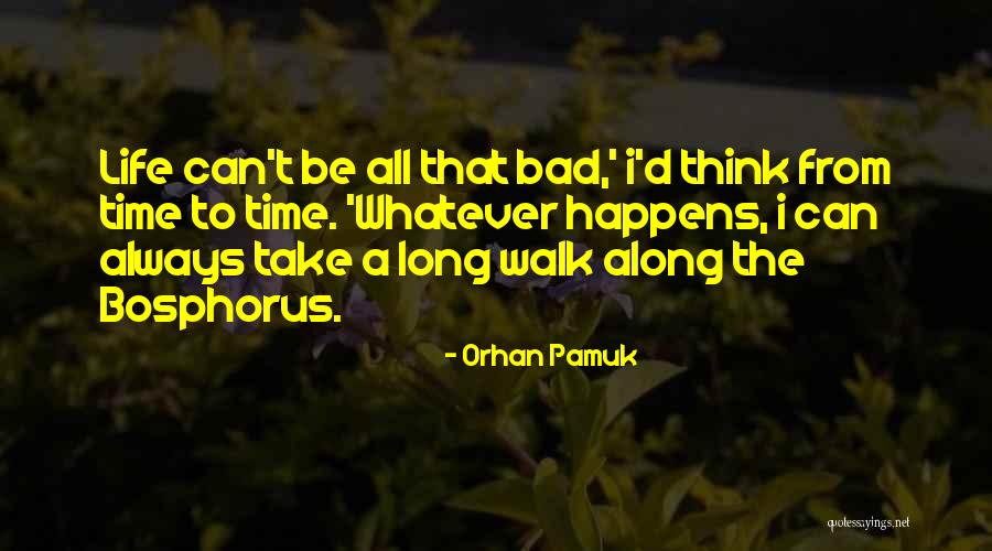 Bad Time Life Quotes By Orhan Pamuk Bad Time Life Quotes By Orhan Pamuk