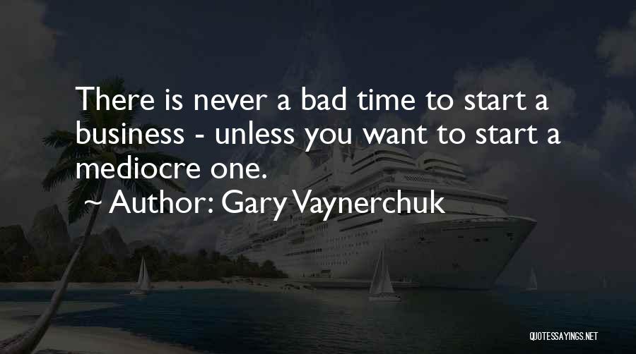 Bad Time Quotes By Gary Vaynerchuk