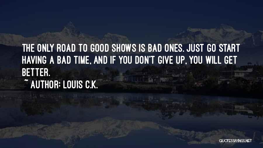 Bad Time Will Go Quotes By Louis C.K.