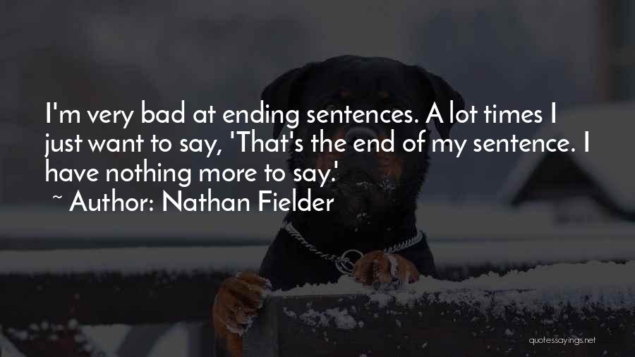 Bad Times End Quotes By Nathan Fielder