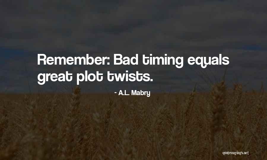 Bad Timing Quotes By A.L. Mabry Bad Timing Quotes By A.L. Mabry