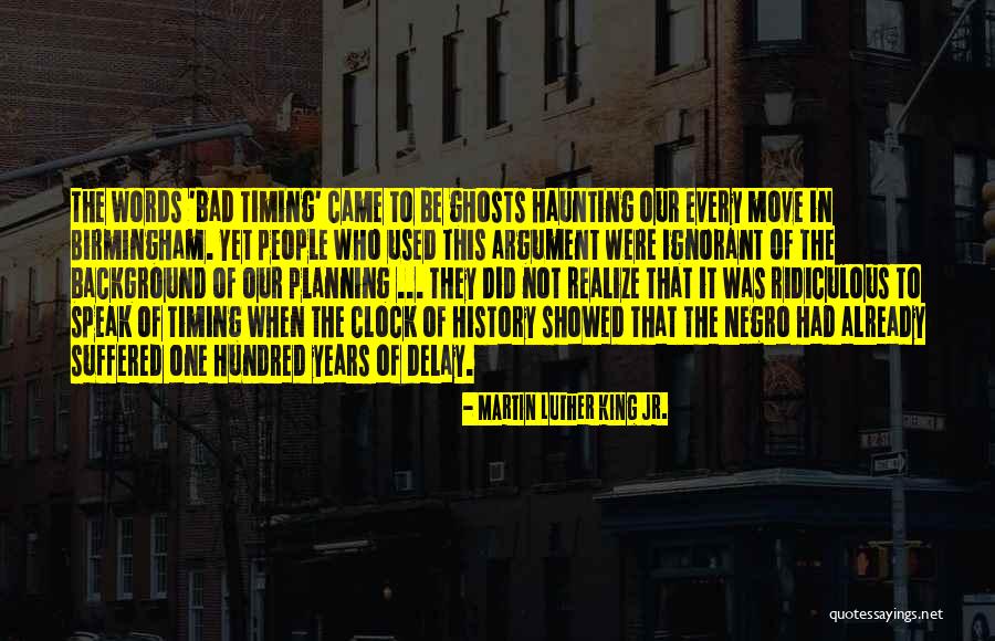 Bad Timing Quotes By Martin Luther King Jr. Bad Timing Quotes By Martin Luther King Jr.