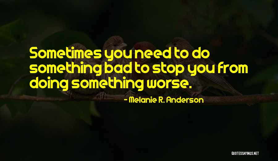 Bad To Worse Quotes By Melanie R. Anderson Bad To Worse Quotes By Melanie R. Anderson