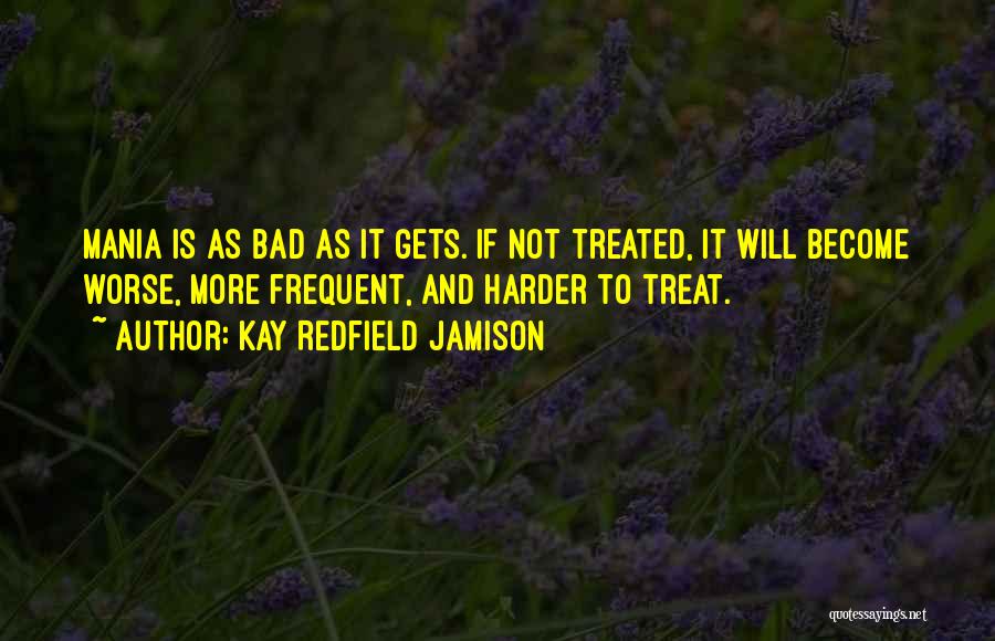 Bad Treated Quotes By Kay Redfield Jamison