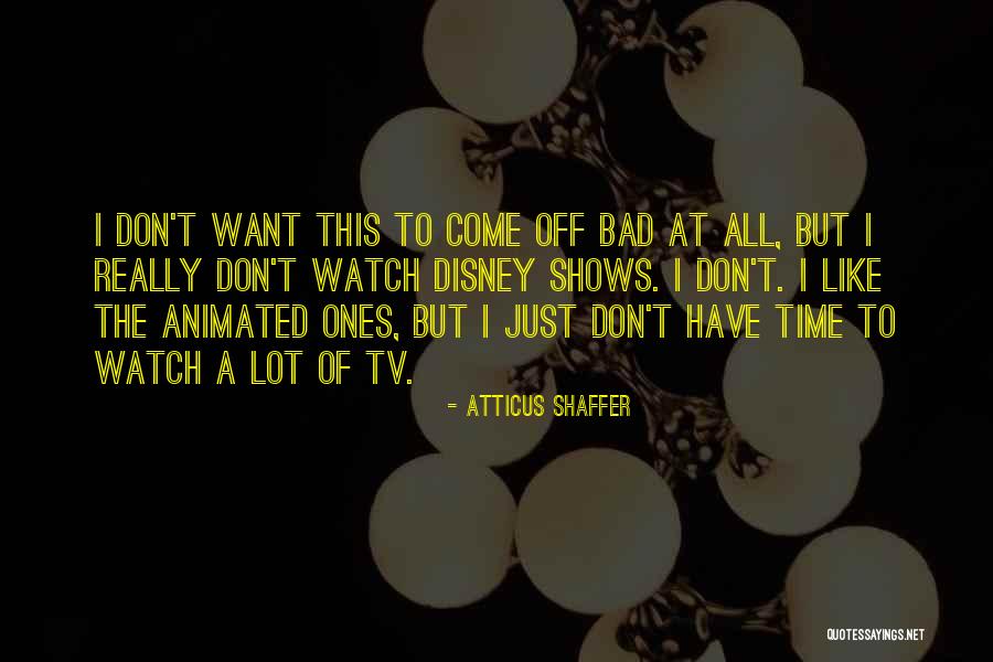 Bad Tv Shows Quotes By Atticus Shaffer