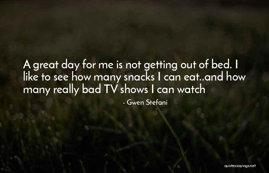 Bad Tv Shows Quotes By Gwen Stefani