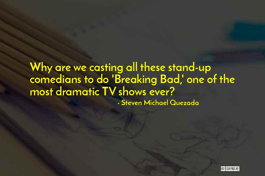 Bad Tv Shows Quotes By Steven Michael Quezada