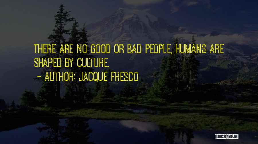 Bad Versus Good Quotes By Jacque Fresco