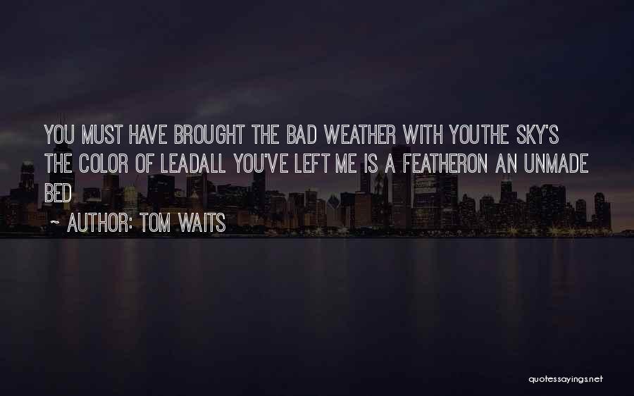 Bad Weather Quotes By Tom Waits