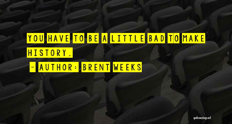 Bad Weeks Quotes By Brent Weeks