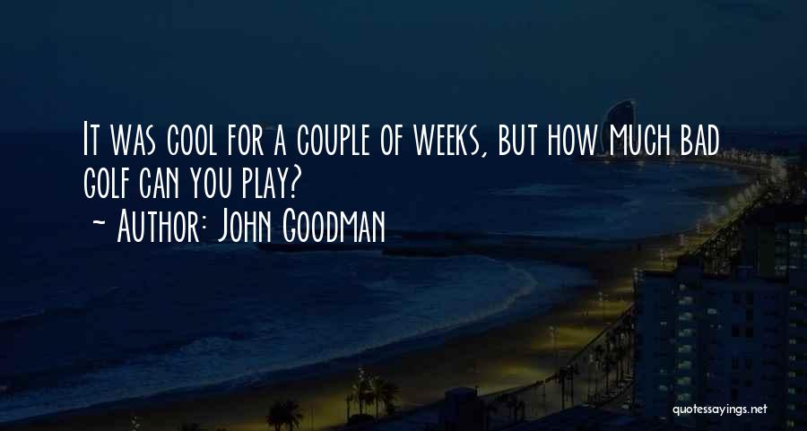 Bad Weeks Quotes By John Goodman