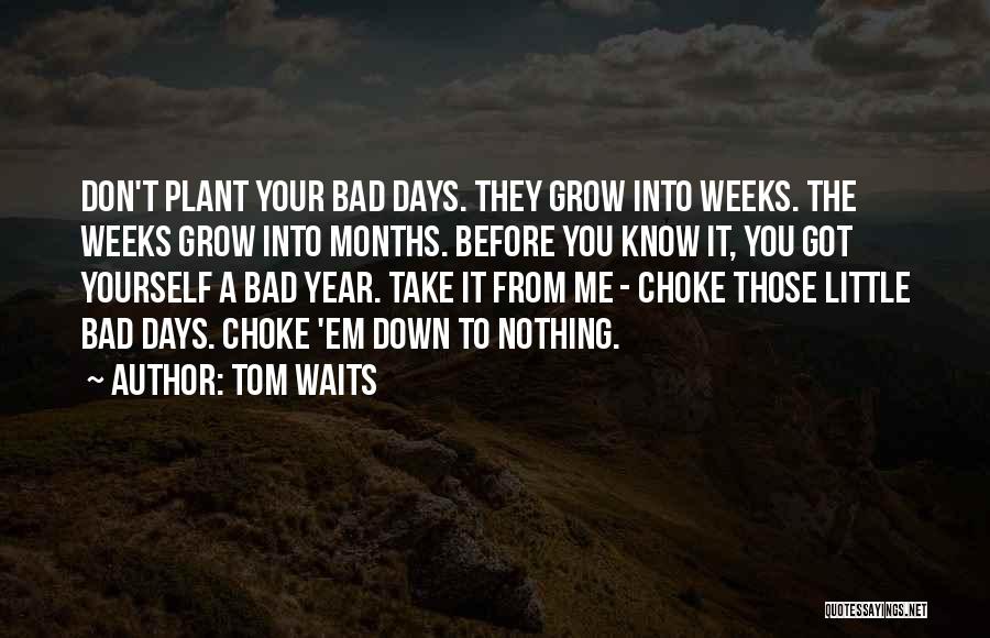 Bad Weeks Quotes By Tom Waits