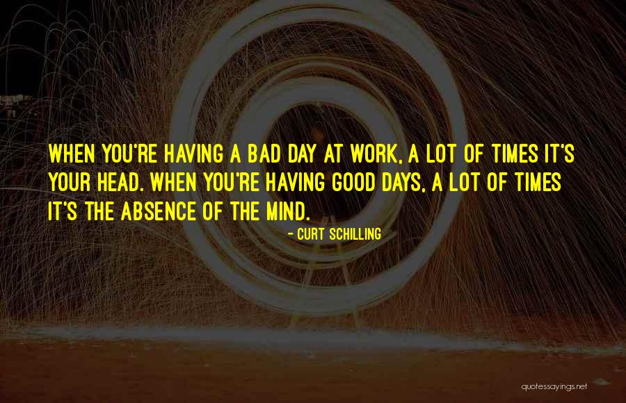 Bad Work Day Quotes By Curt Schilling