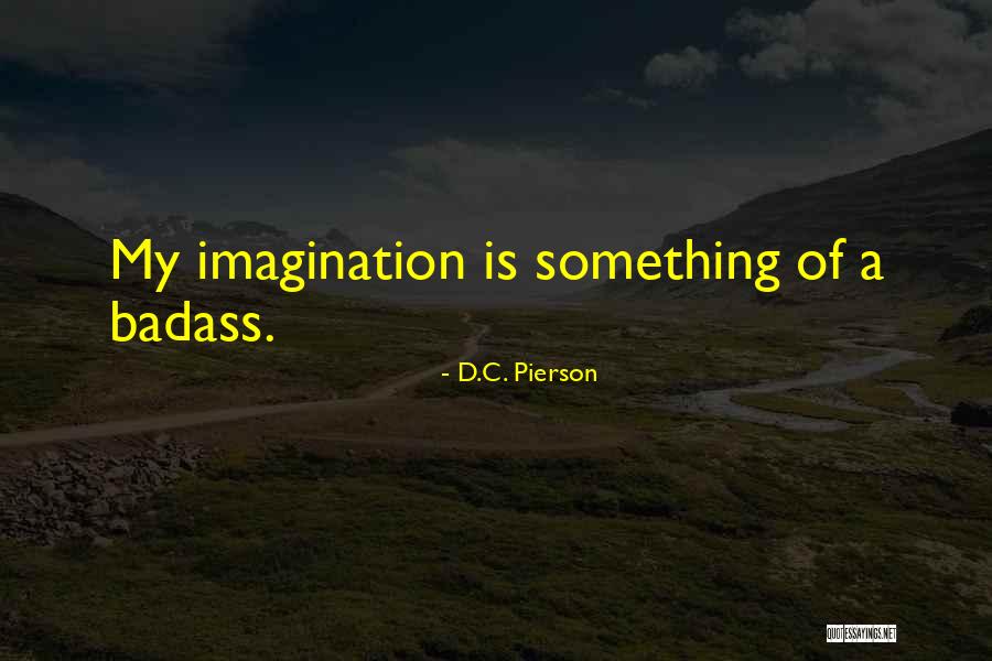 Badass Funny Quotes By D.C. Pierson Badass Funny Quotes By D.C. Pierson