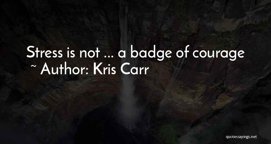 Badge Of Courage Quotes By Kris Carr