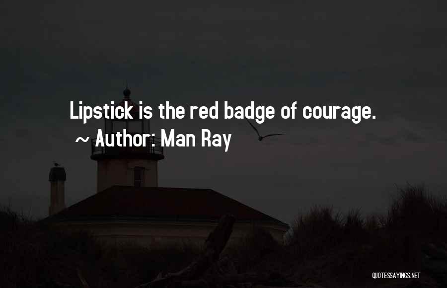 Badge Of Courage Quotes By Man Ray