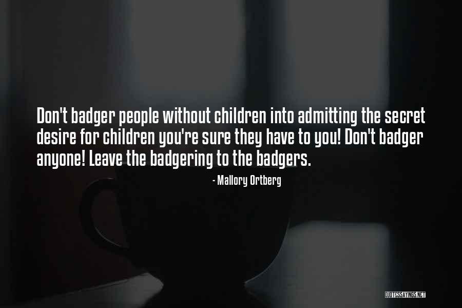 Badgering Quotes By Mallory Ortberg Badgering Quotes By Mallory Ortberg