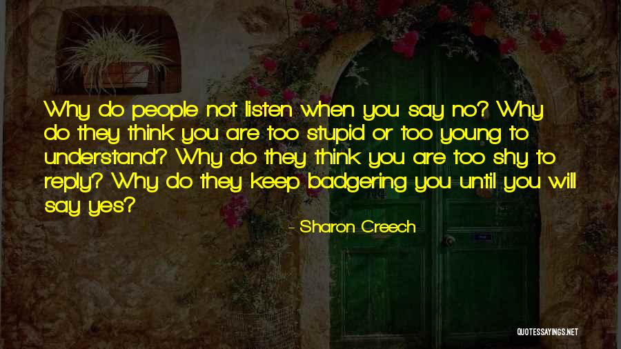 Badgering Quotes By Sharon Creech Badgering Quotes By Sharon Creech