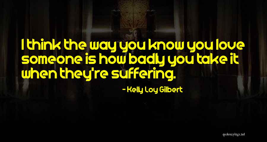 Badly Love Quotes By Kelly Loy Gilbert Badly Love Quotes By Kelly Loy Gilbert