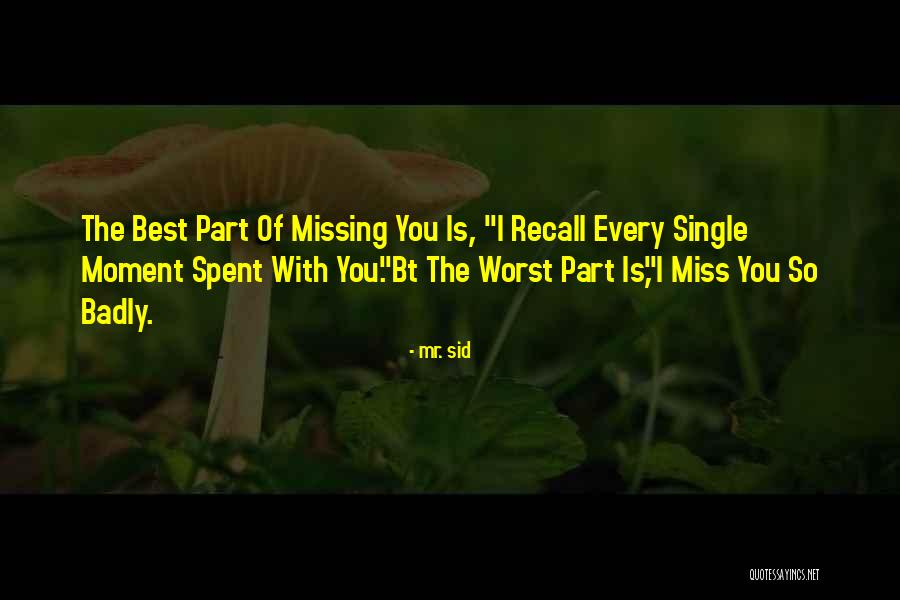Badly Love Quotes By Mr. Sid Badly Love Quotes By Mr. Sid