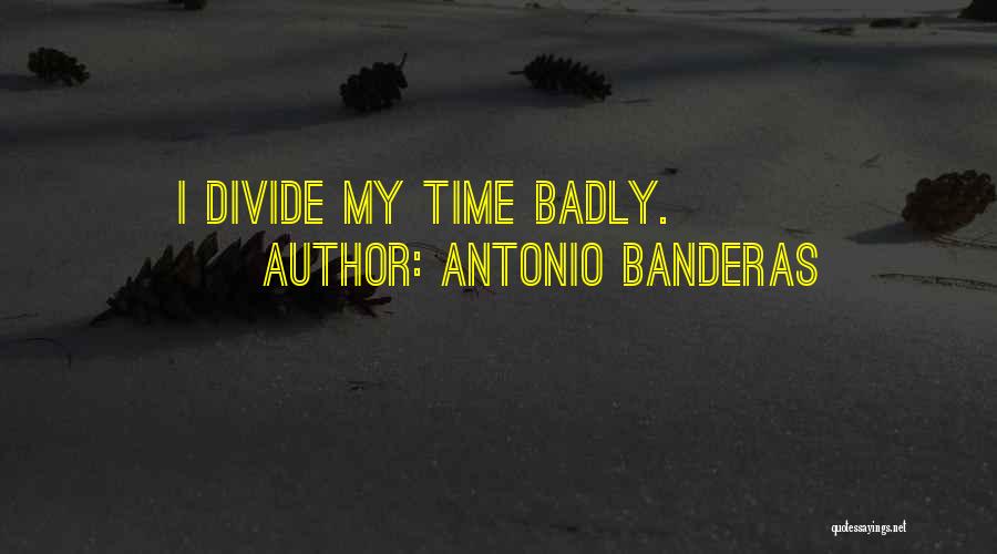 Badly Quotes By Antonio Banderas
