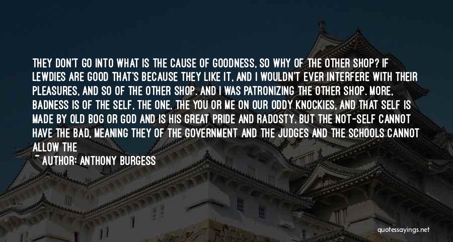 Badness And Goodness Quotes By Anthony Burgess