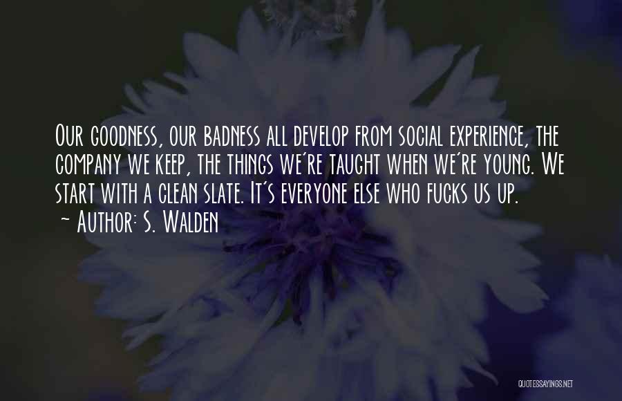 Badness And Goodness Quotes By S. Walden