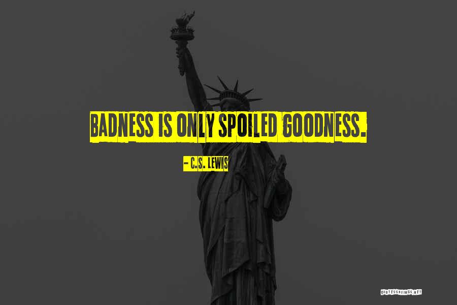 Badness Quotes By C.S. Lewis Badness Quotes By C.S. Lewis