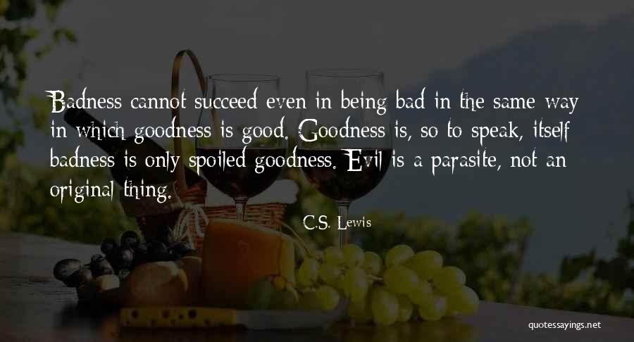 Badness Quotes By C.S. Lewis