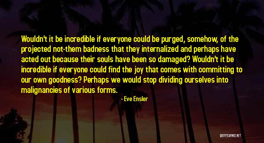 Badness Quotes By Eve Ensler