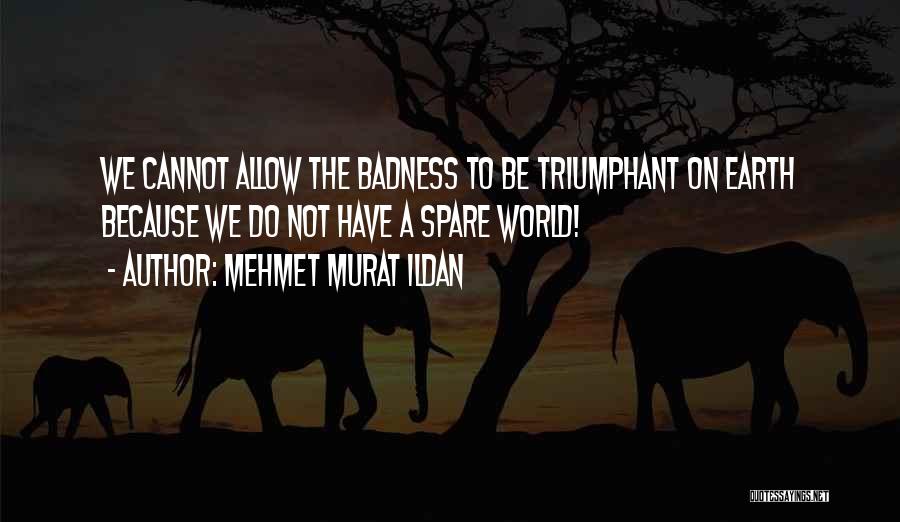 Badness Quotes By Mehmet Murat Ildan