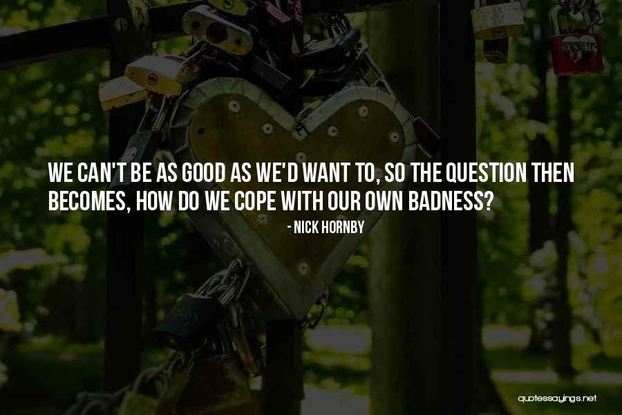 Badness Quotes By Nick Hornby Badness Quotes By Nick Hornby
