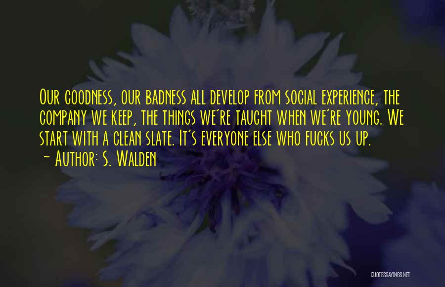 Badness Quotes By S. Walden