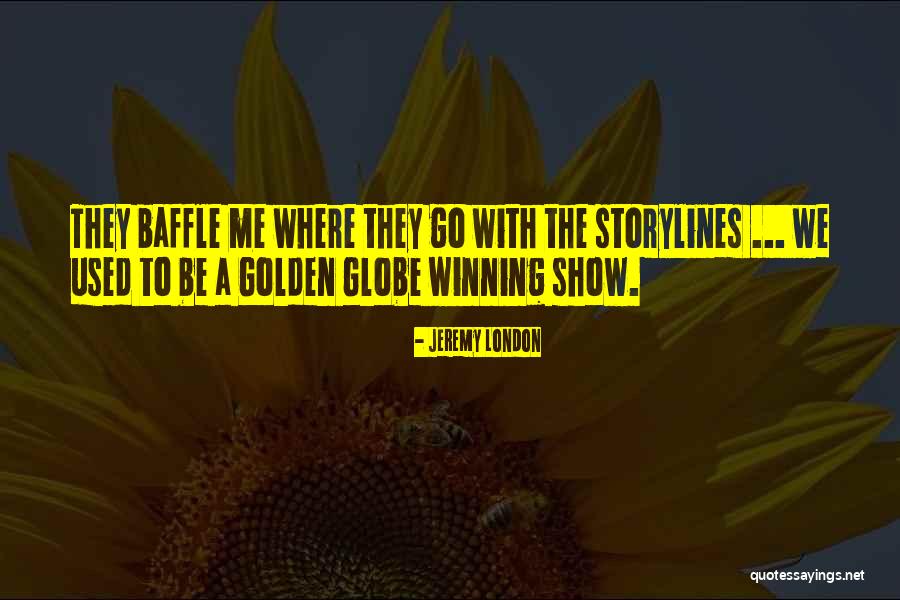 Baffle Me Quotes By Jeremy London Baffle Me Quotes By Jeremy London