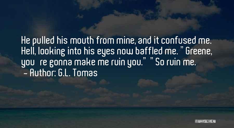 Baffled Quotes By G.L. Tomas