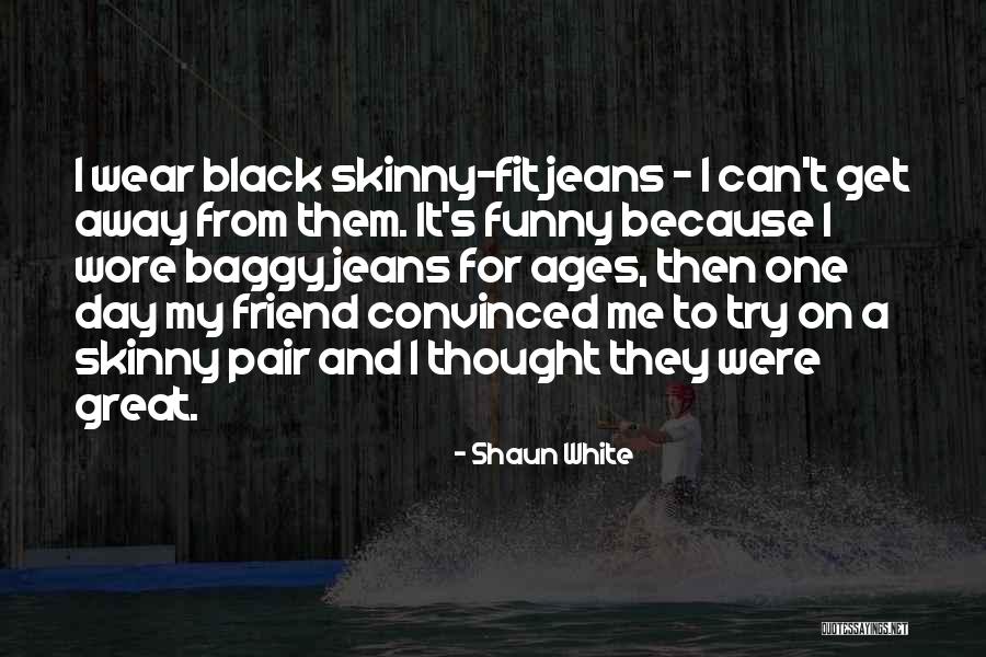 Baggy Jeans Quotes By Shaun White