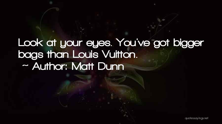 Bags Under Your Eyes Quotes By Matt Dunn