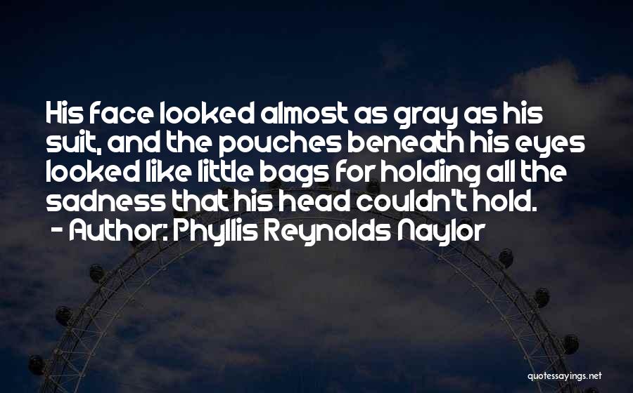 Bags Under Your Eyes Quotes By Phyllis Reynolds Naylor