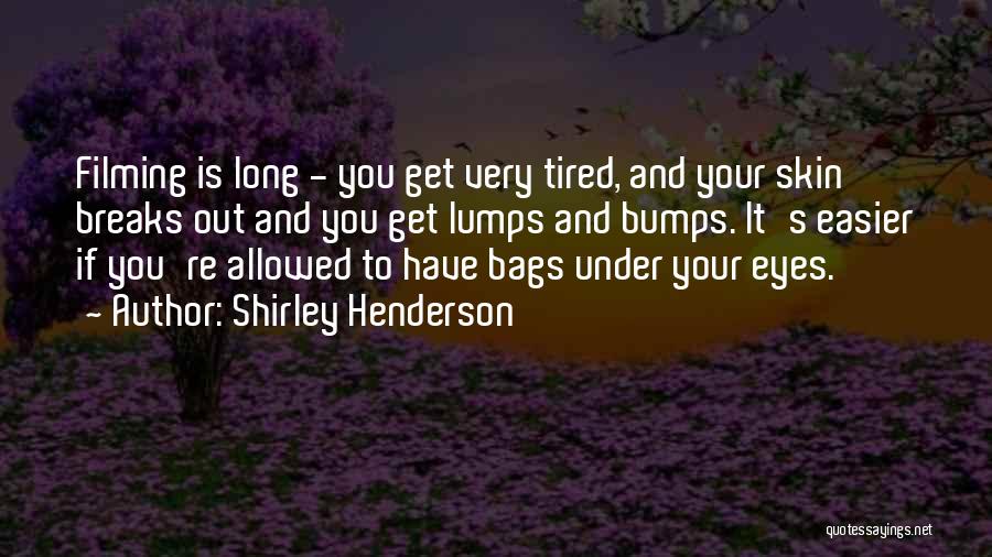 Bags Under Your Eyes Quotes By Shirley Henderson