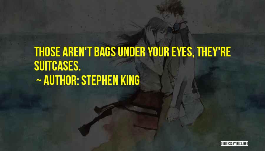 Bags Under Your Eyes Quotes By Stephen King