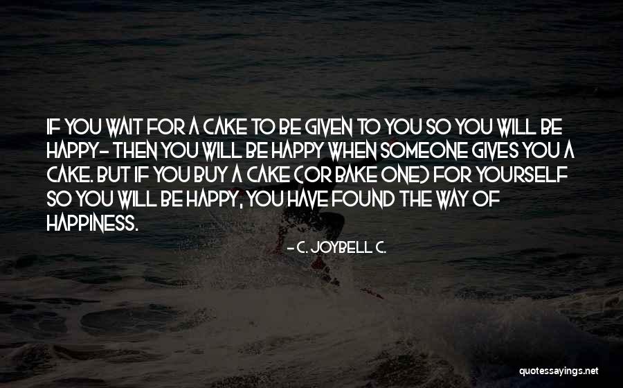 Bake A Cake Quotes By C. JoyBell C. Bake A Cake Quotes By C. JoyBell C.