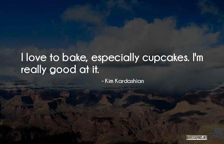 Bake Good Quotes By Kim Kardashian Bake Good Quotes By Kim Kardashian