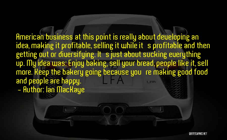 Baking Bread Quotes By Ian MacKaye