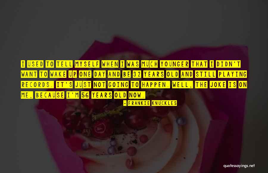 Bakire Bozma Quotes By Frankie Knuckles Bakire Bozma Quotes By Frankie Knuckles